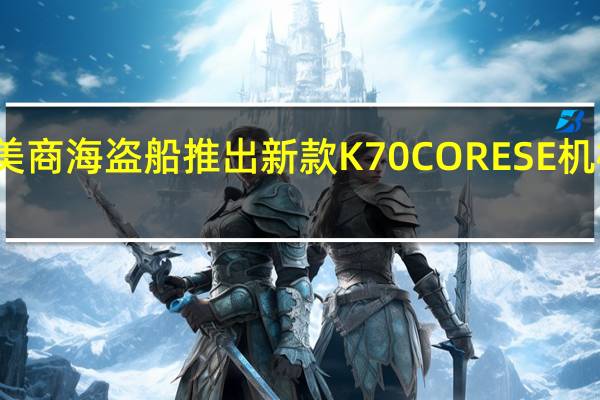 美商海盗船推出新款K70CORESE机械键盘