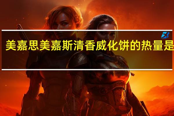 美嘉思 美嘉斯清香威化饼的热量是多少