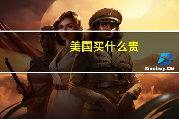美国买什么贵（在美国买什么最划算）