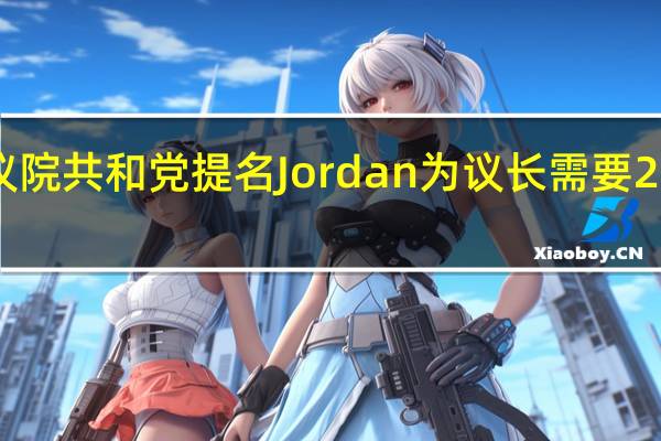 美国众议院共和党提名Jordan为议长需要217票才能当选