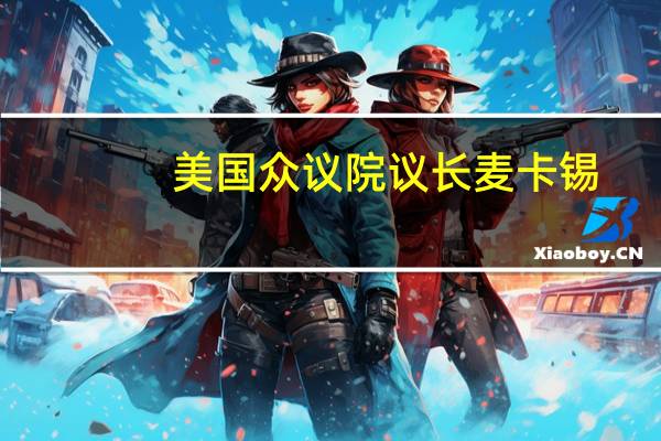 美国众议院议长麦卡锡：支持向乌克兰提供武器但美国边境优先