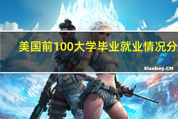 美国前100大学毕业就业情况分析