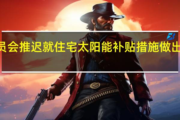 美国加利福尼亚州公用事业委员会（PUC）推迟就住宅太阳能补贴措施做出决定相关决定将延期至11月2日做出
