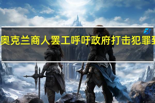 美国加州奥克兰商人罢工 呼吁政府打击犯罪 到底什么情况嘞