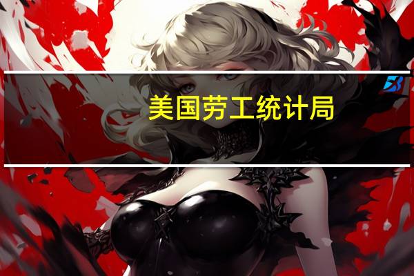 美国劳工统计局：休闲和酒店行业、政府、卫生保健、专业、科技服务和社会救助的就业岗位有所增加