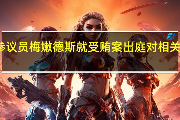 美国参议员梅嫩德斯就受贿案出庭 对相关指控不认罪
