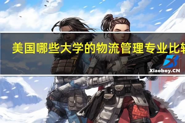 美国哪些大学的物流管理专业比较好，谁有该专业的研究生排名