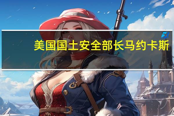美国国土安全部长马约卡斯：国安部门正在密切监控杰克逊维尔市枪击事件的情况