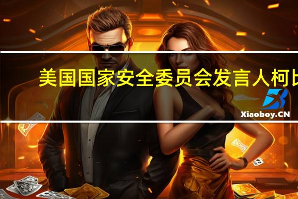 美国国家安全委员会发言人柯比：我们将全面了解伊朗资金的去向
