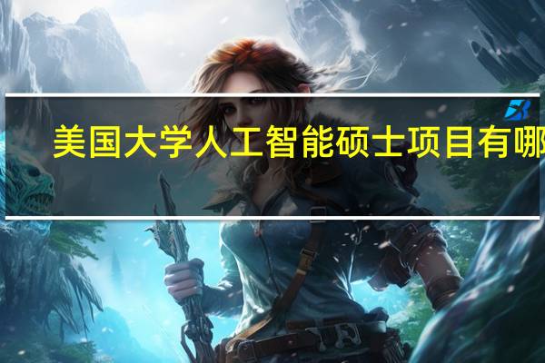 美国大学人工智能硕士项目有哪些