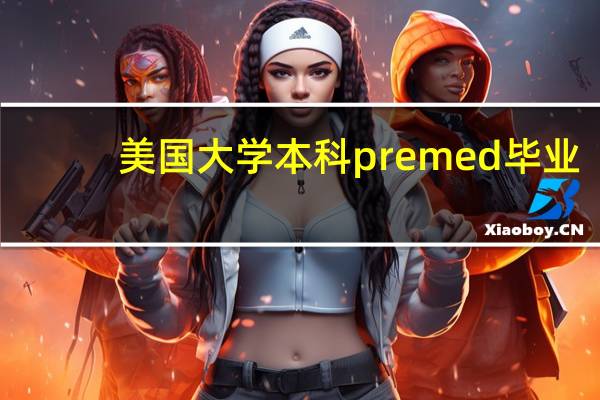 美国大学本科premed毕业,如果不去医学院还有其他什么出路