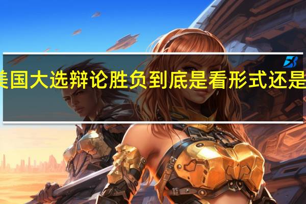 美国大选辩论胜负到底是看形式还是看内容