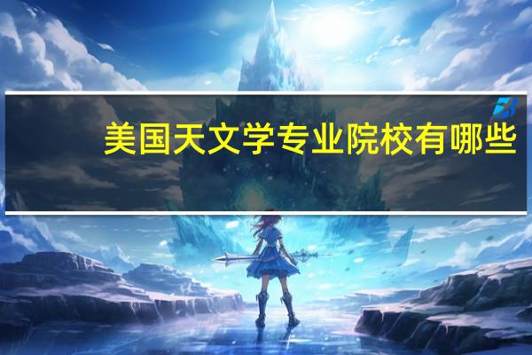 美国天文学专业院校有哪些