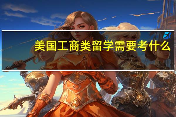 美国工商类留学需要考什么