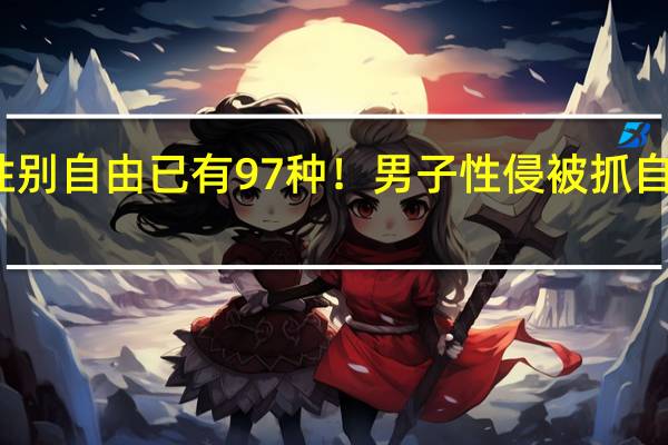 美国性别自由已有97种！男子性侵被抓 自称跨性别者