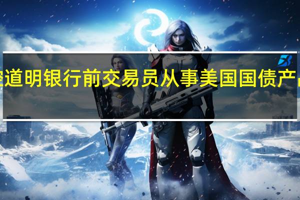 美国指控道明银行前交易员从事美国国债产品“幌骗”交易