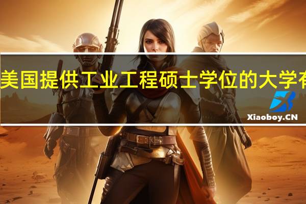 美国提供工业工程硕士学位的大学有哪些。