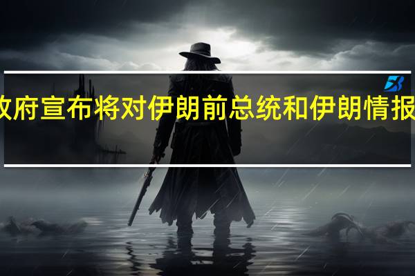 美国政府宣布将对伊朗前总统和伊朗情报部实施制裁