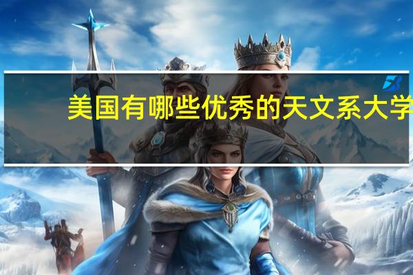 美国有哪些优秀的天文系大学