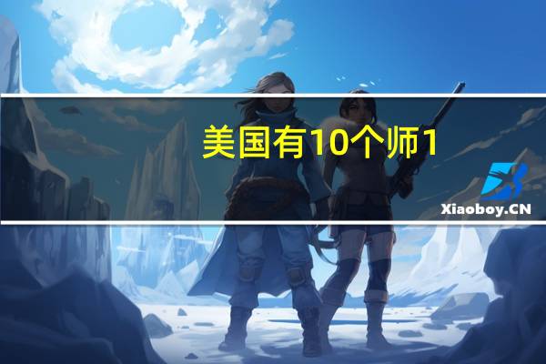 美国有10个师 1,2,3陆军师,1,2,3装甲师,101空降师,还有4个师什么