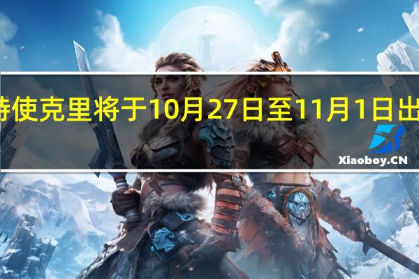 美国气候特使克里将于10月27日至11月1日出访沙特与阿联酋