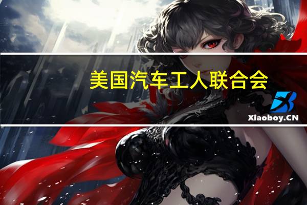 美国汽车工人联合会：与福特汽车达成初步协议