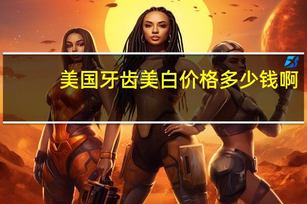 美国牙齿美白价格多少钱啊？美国科立白怎么样