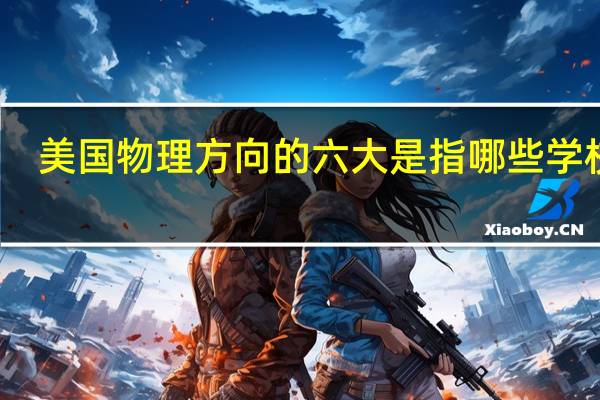 美国物理方向的六大是指哪些学校呢