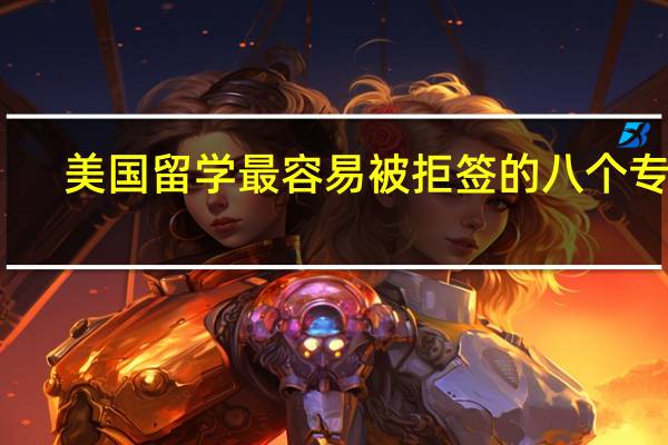 美国留学最容易被拒签的八个专业