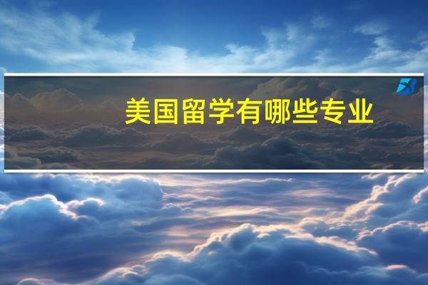 美国留学有哪些专业