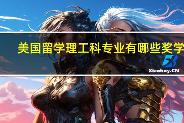 美国留学理工科专业有哪些奖学金