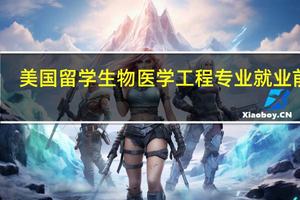 美国留学生物医学工程专业就业前景