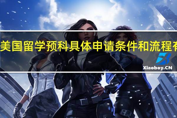 美国留学预科具体申请条件和流程有哪些