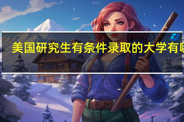 美国研究生有条件录取的大学有哪些