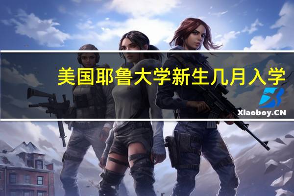 美国耶鲁大学新生几月入学