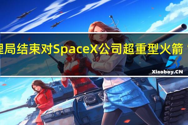 美国联邦航空管理局结束对SpaceX公司超重型火箭“星舰”发射事故的调查