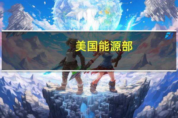 美国能源部：11月EIA原油和天然气库存周报可能会因系统升级计划而延后发布