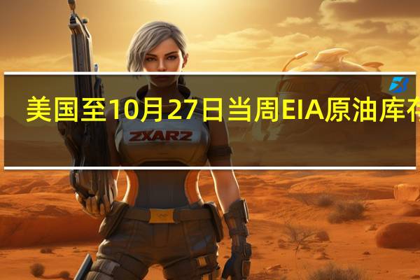 美国至10月27日当周EIA原油库存77.3万桶预期126.1万桶前值137.2万桶
