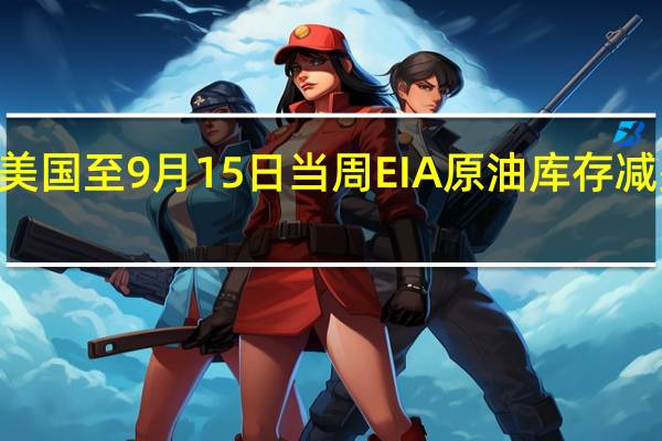 美国至9月15日当周EIA原油库存减少213.5万桶