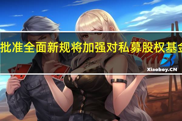 美国证监会批准全面新规将加强对私募股权基金和对冲基金监管