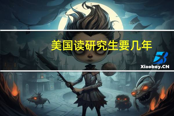 美国读研究生要几年（读研究生要几年）