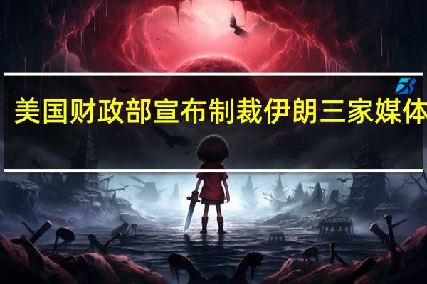 美国财政部宣布制裁伊朗三家媒体机构