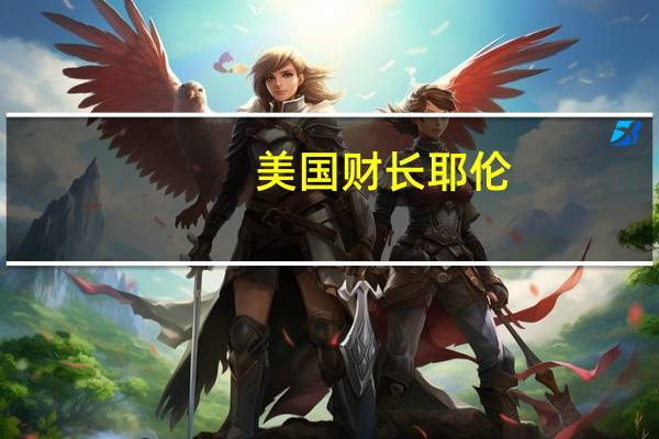 美国财长耶伦：我们希望国会保持专注避免任何可能导致经济失去动力的事情