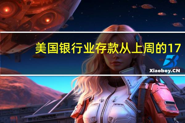 美国银行业存款从上周的17.364万亿美元降至17.280万亿美元