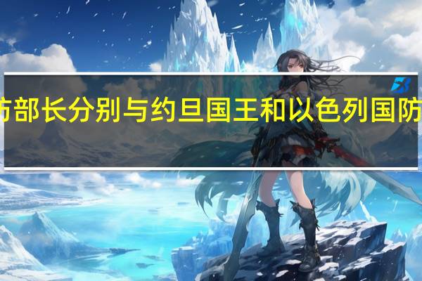 美国防部长分别与约旦国王和以色列国防部长通电话