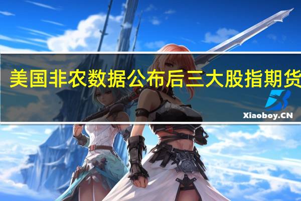 美国非农数据公布后三大股指期货走高