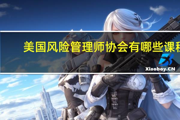 美国风险管理师协会有哪些课程