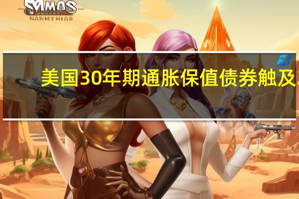 美国30年期通胀保值债券（TIPS）触及2.41%为去年12月以来的最高水平