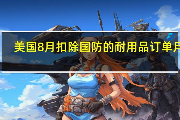 美国8月扣除国防的耐用品订单月率 -0.7%前值-5.5%
