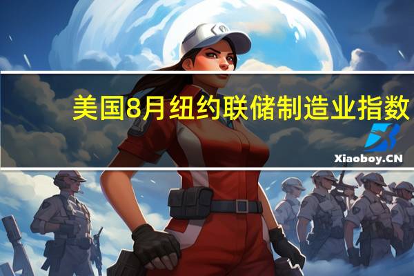 美国8月纽约联储制造业指数 -19预期-1前值1.1